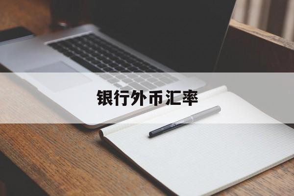 银行外币汇率(银行外币汇率查询)