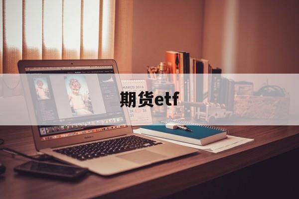 期货etf(期货etf基金)